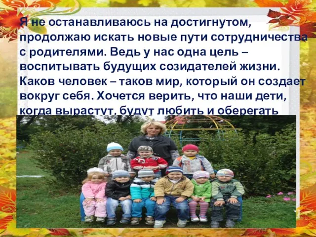 Я не останавливаюсь на достигнутом, продолжаю искать новые пути сотрудничества с родителями.