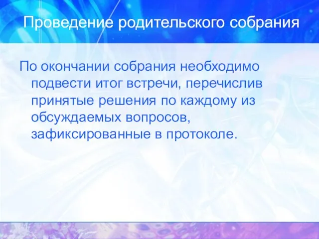 Проведение родительского собрания По окончании собрания необходимо подвести итог встречи, перечислив принятые