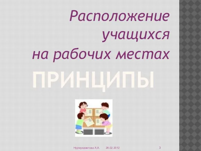 Принципы Расположение учащихся на рабочих местах Нурмухаметова А.А.