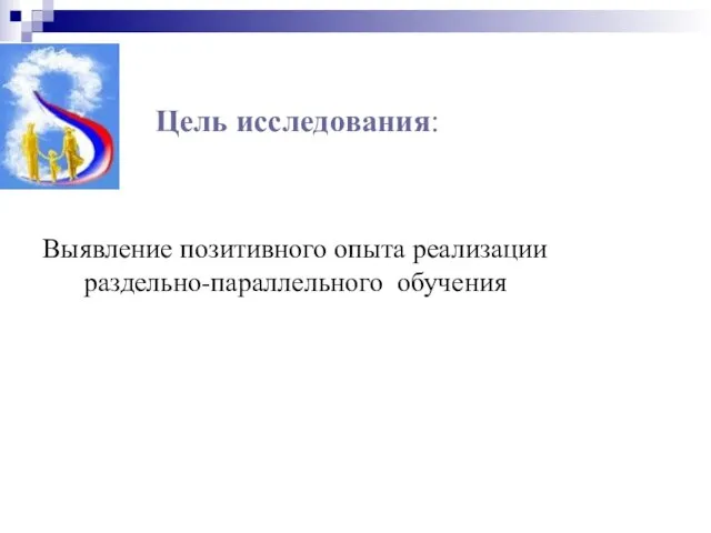 Цель исследования: Выявление позитивного опыта реализации раздельно-параллельного обучения