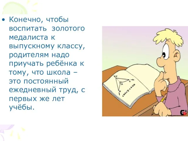 Конечно, чтобы воспитать золотого медалиста к выпускному классу, родителям надо приучать ребёнка