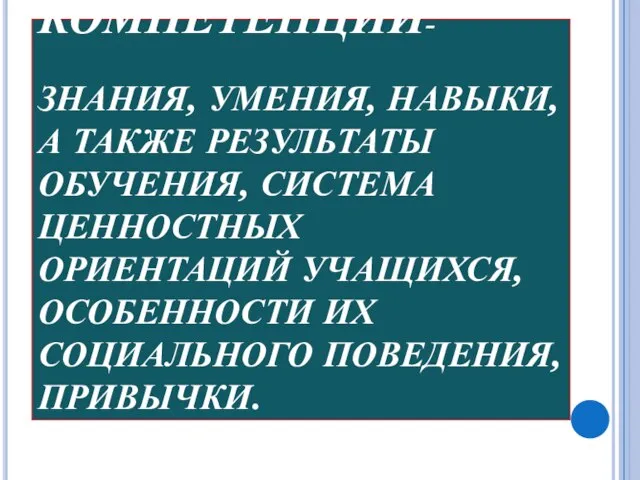 КОМПЕТЕНЦИИ- ЗНАНИЯ, УМЕНИЯ, НАВЫКИ, А ТАКЖЕ РЕЗУЛЬТАТЫ ОБУЧЕНИЯ, СИСТЕМА ЦЕННОСТНЫХ ОРИЕНТАЦИЙ УЧАЩИХСЯ,