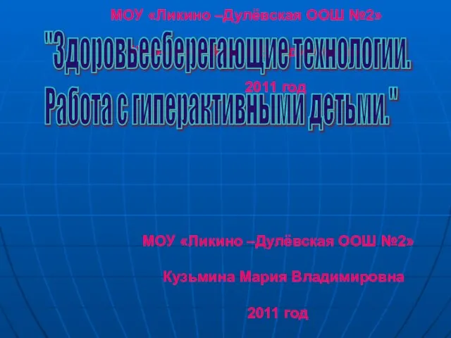 МОУ «Ликино –Дулёвская ООШ №2» Кузьмина Мария Владимировна 2011 год "Здоровьесберегающие технологии.