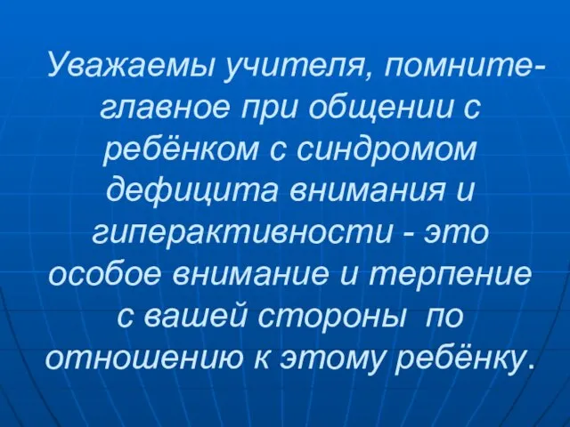 Уважаемы учителя, помните- главное при общении с ребёнком с синдромом дефицита внимания