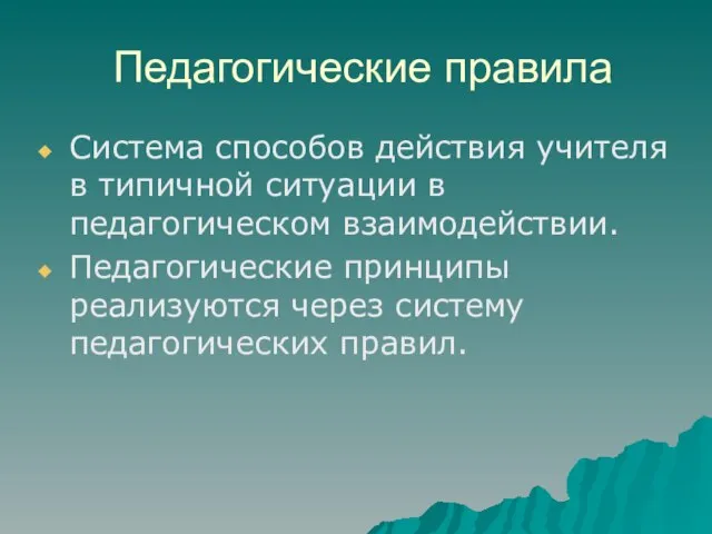 Педагогические правила Система способов действия учителя в типичной ситуации в педагогическом взаимодействии.