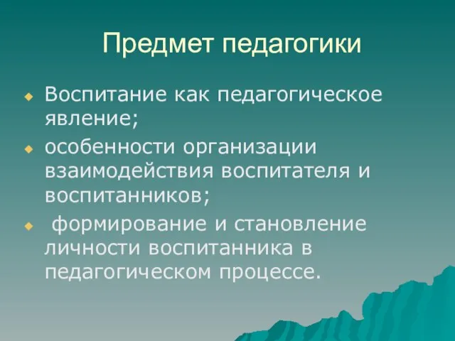 Предмет педагогики Воспитание как педагогическое явление; особенности организации взаимодействия воспитателя и воспитанников;