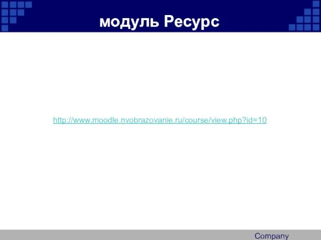 Company Logo модуль Ресурс http://www.moodle.nvobrazovanie.ru/course/view.php?id=10