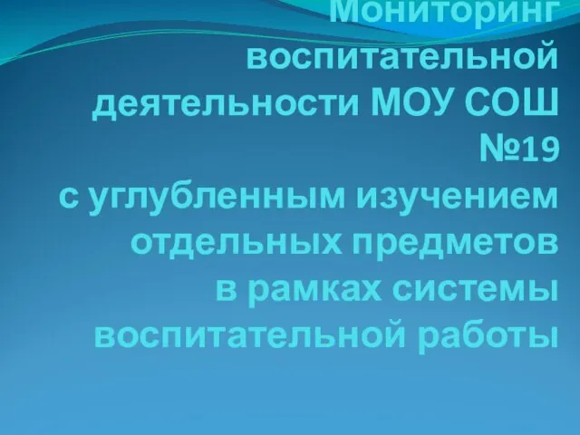 Мониторинг воспитательной деятельности МОУ СОШ №19 с углубленным изучением отдельных предметов в рамках системы воспитательной работы