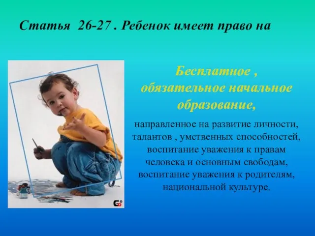 Статья 26-27 . Ребенок имеет право на Бесплатное , обязательное начальное образование,