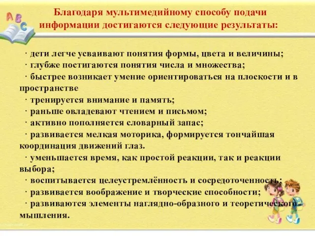 Благодаря мультимедийному способу подачи информации достигаются следующие результаты: · дети легче усваивают