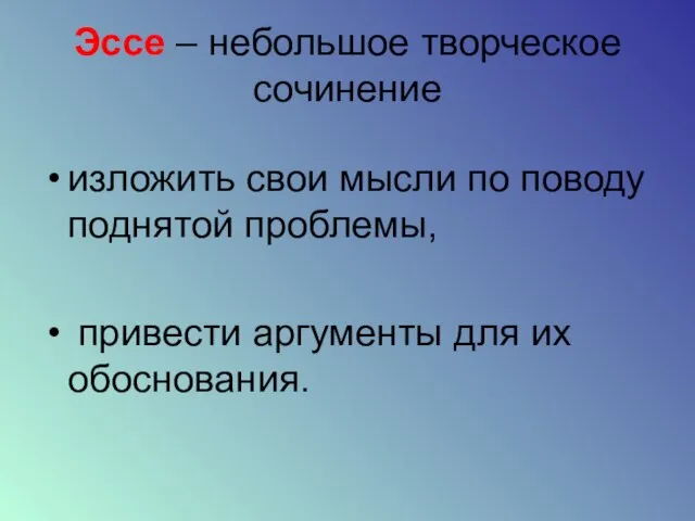 Эссе – небольшое творческое сочинение изложить свои мысли по поводу поднятой проблемы,