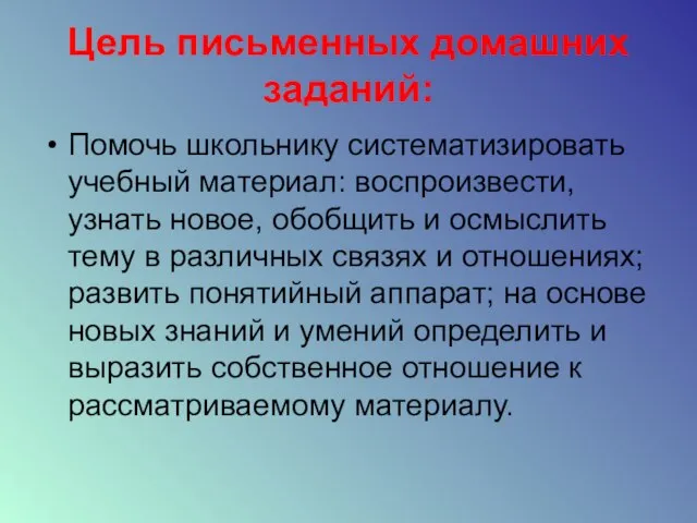 Цель письменных домашних заданий: Помочь школьнику систематизировать учебный материал: воспроизвести, узнать новое,