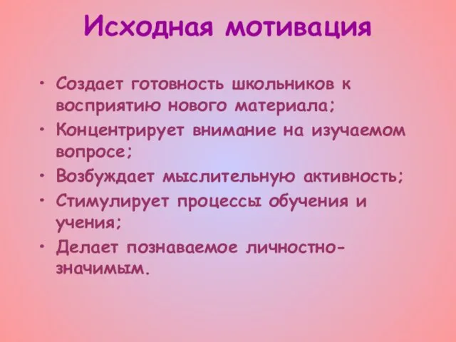 Исходная мотивация Создает готовность школьников к восприятию нового материала; Концентрирует внимание на