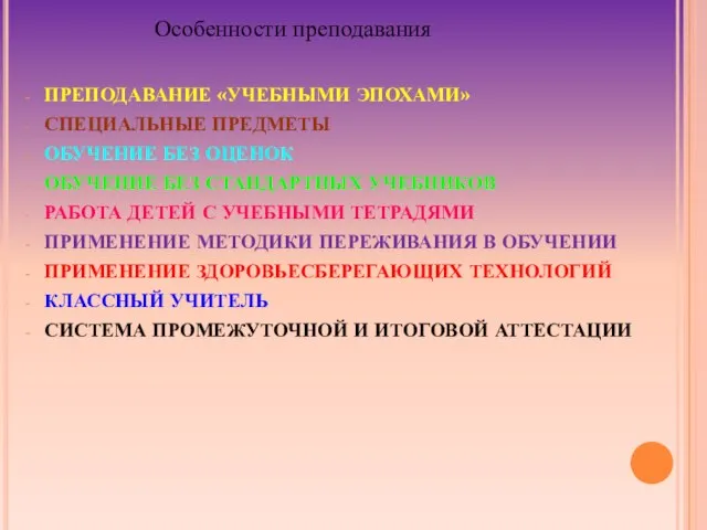 Особенности преподавания ПРЕПОДАВАНИЕ «УЧЕБНЫМИ ЭПОХАМИ» СПЕЦИАЛЬНЫЕ ПРЕДМЕТЫ ОБУЧЕНИЕ БЕЗ ОЦЕНОК ОБУЧЕНИЕ БЕЗ