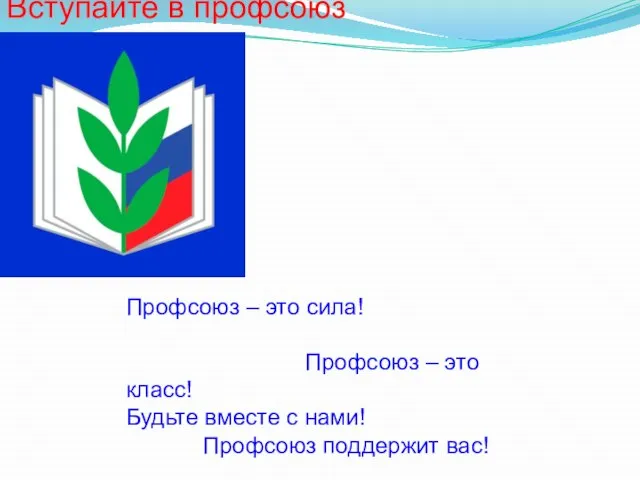 Вступайте в профсоюз Профсоюз – это сила! Профсоюз – это класс! Будьте