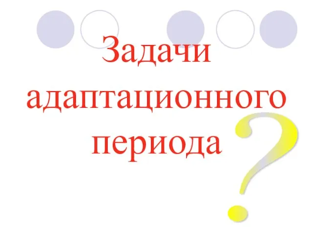 Задачи адаптационного периода ?