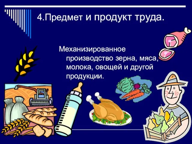 4.Предмет и продукт труда. Механизированное производство зерна, мяса, молока, овощей и другой продукции.