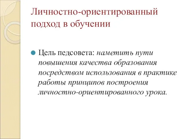 Личностно-ориентированный подход в обучении Цель педсовета: наметить пути повышения качества образования посредством