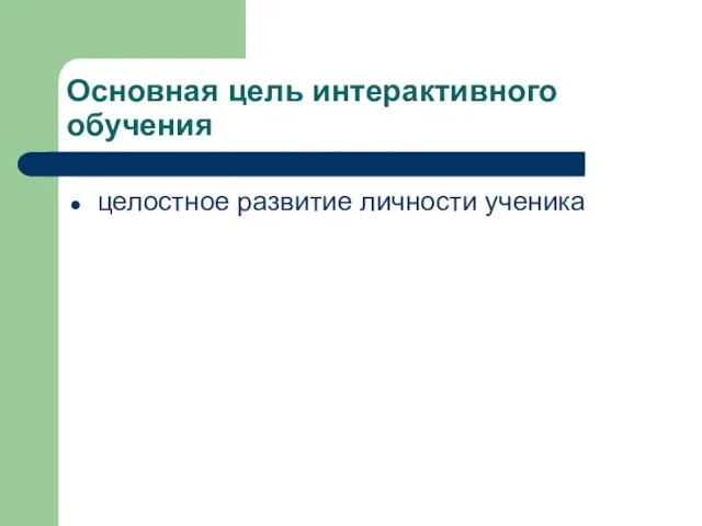 Основная цель интерактивного обучения целостное развитие личности ученика