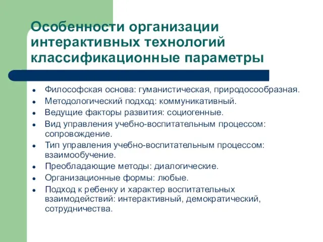 Особенности организации интерактивных технологий классификационные параметры Философская основа: гуманистическая, природосообразная. Методологический подход: