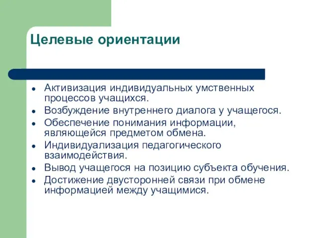 Целевые ориентации Активизация индивидуальных умственных процессов учащихся. Возбуждение внутреннего диалога у учащегося.