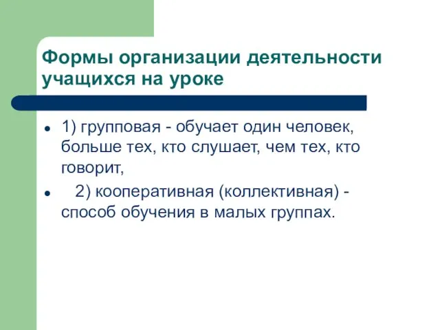 Формы организации деятельности учащихся на уроке 1) групповая - обучает один человек,