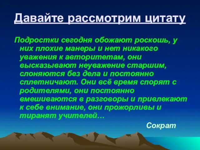 Давайте рассмотрим цитату Подростки сегодня обожают роскошь, у них плохие манеры и