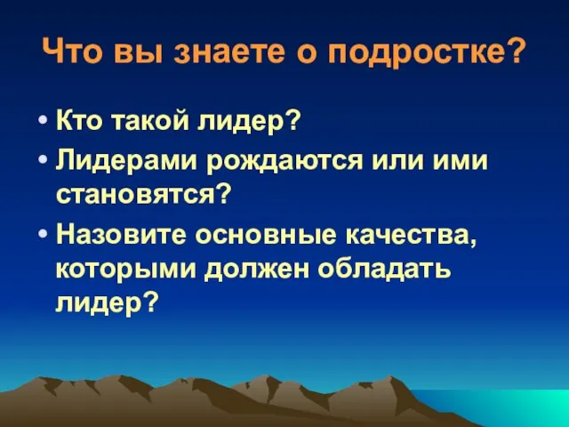 Что вы знаете о подростке? Кто такой лидер? Лидерами рождаются или ими