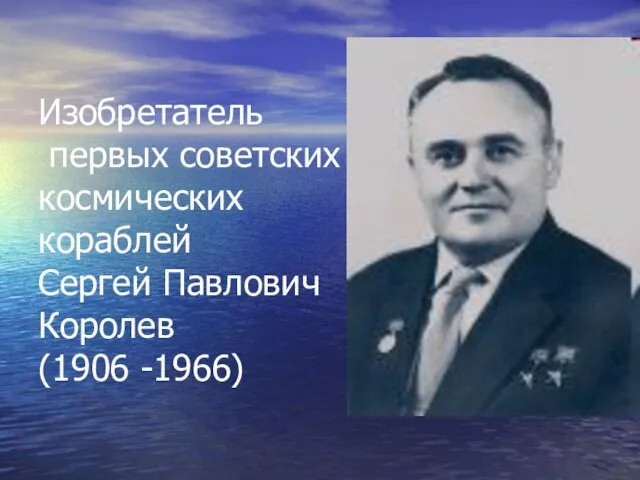 Изобретатель первых советских космических кораблей Сергей Павлович Королев (1906 -1966)