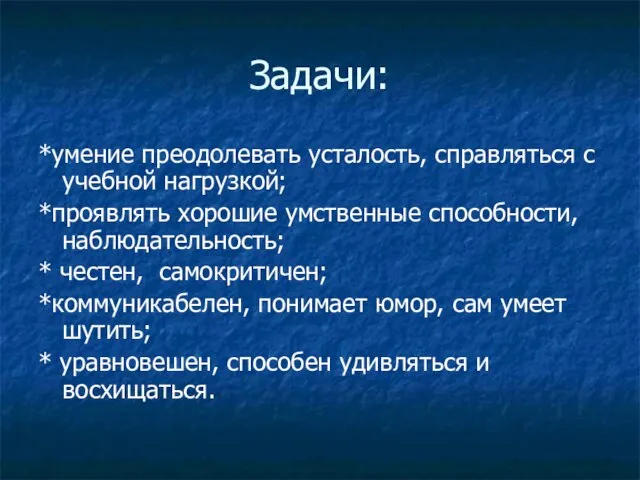 Задачи: *умение преодолевать усталость, справляться с учебной нагрузкой; *проявлять хорошие умственные способности,