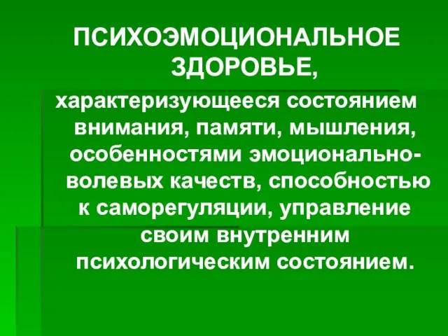 ПСИХОЭМОЦИОНАЛЬНОЕ ЗДОРОВЬЕ, характеризующееся состоянием внимания, памяти, мышления, особенностями эмоционально-волевых качеств, способностью к