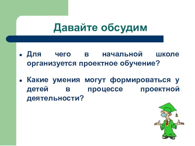 Давайте обсудим Для чего в начальной школе организуется проектное обучение? Какие умения