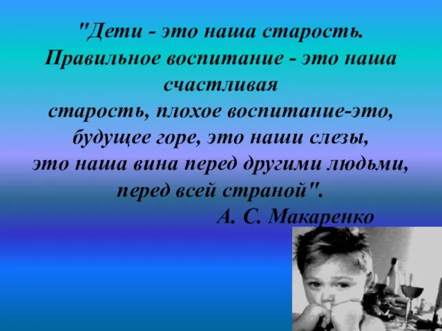 "Дети - это наша старость. Правильное воспитание - это наша счастливая старость,