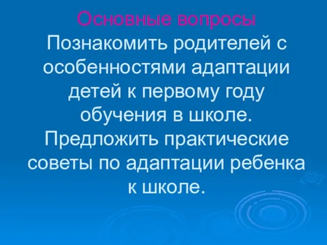 Основные вопросы Познакомить родителей с особенностями адаптации детей к первому году обучения