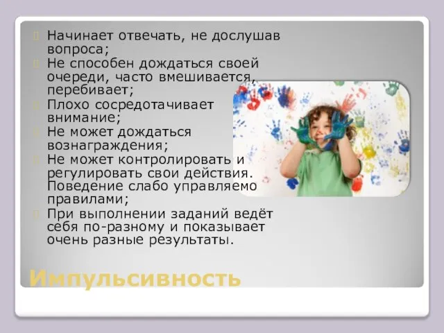 Импульсивность Начинает отвечать, не дослушав вопроса; Не способен дождаться своей очереди, часто