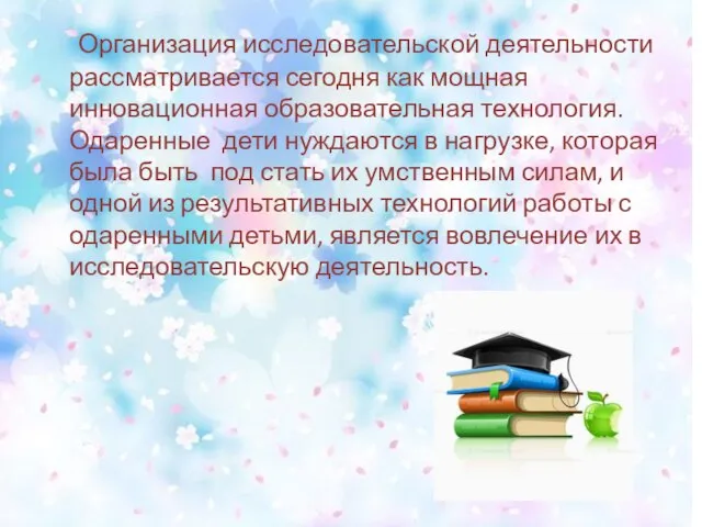 Организация исследовательской деятельности рассматривается сегодня как мощная инновационная образовательная технология. Одаренные дети