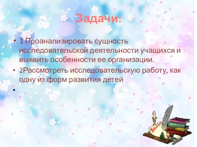 Задачи: 1 Проанализировать сущность исследовательской деятельности учащихся и выявить особенности ее организации.