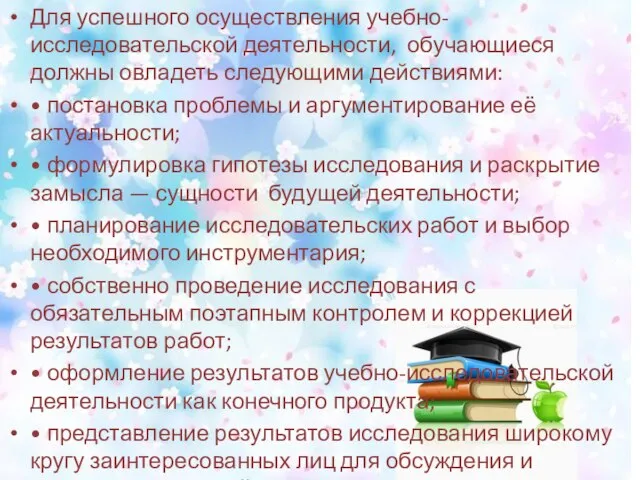 Для успешного осуществления учебно-исследовательской деятельности, обучающиеся должны овладеть следующими действиями: • постановка