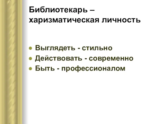 Библиотекарь – харизматическая личность Выглядеть - стильно Действовать - современно Быть - профессионалом