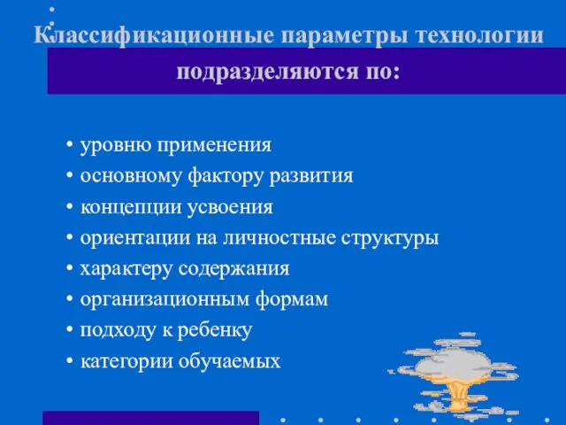 Классификационные параметры технологии подразделяются по: уровню применения основному фактору развития концепции усвоения