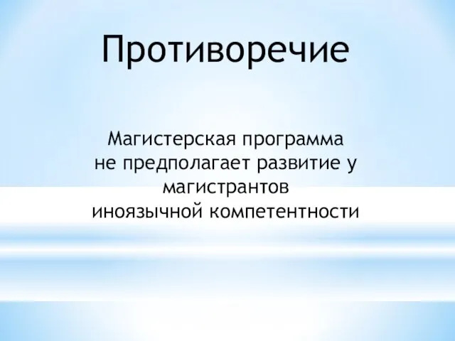 Противоречие Магистерская программа не предполагает развитие у магистрантов иноязычной компетентности