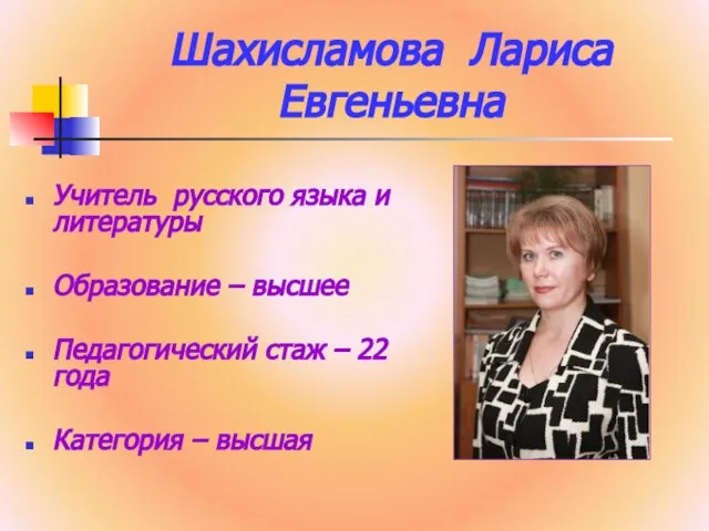 Шахисламова Лариса Евгеньевна Учитель русского языка и литературы Образование – высшее Педагогический