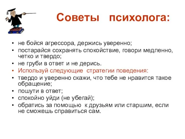 Советы психолога: не бойся агрессора, держись уверенно; постарайся сохранять спокойствие, говори медленно,