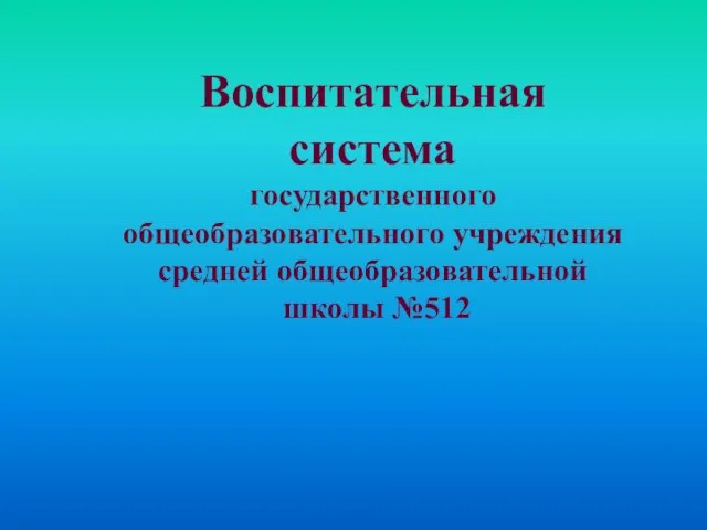 Воспитательная система государственного общеобразовательного учреждения средней общеобразовательной школы №512