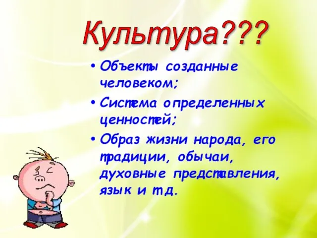 Культура??? Объекты созданные человеком; Система определенных ценностей; Образ жизни народа, его традиции,