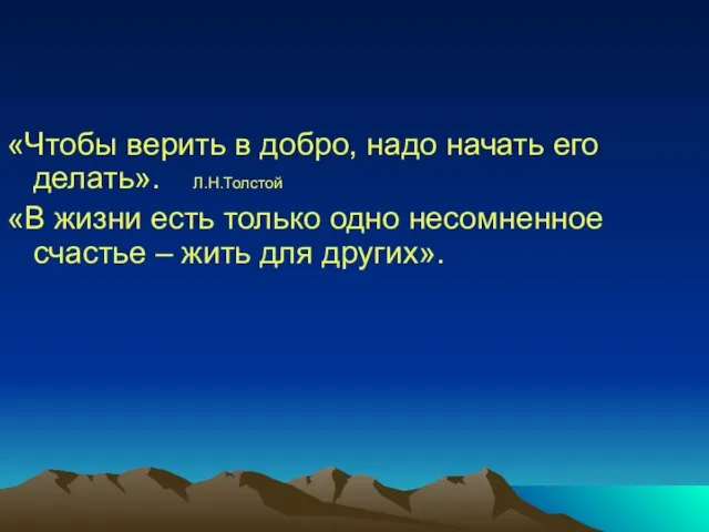 «Чтобы верить в добро, надо начать его делать». Л.Н.Толстой «В жизни есть