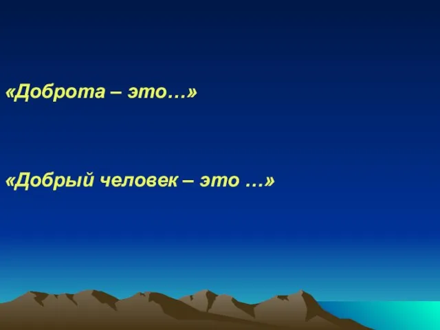 «Доброта – это…» «Добрый человек – это …»