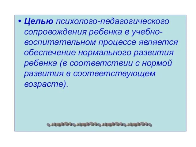 Целью психолого-педагогического сопровождения ребенка в учебно-воспитательном процессе является обеспечение нормального развития ребенка