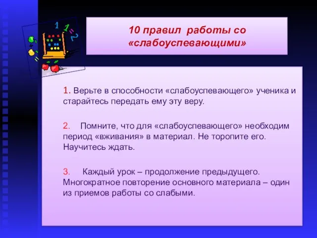 10 правил работы со «слабоуспевающими» 1. Верьте в способности «слабоуспевающего» ученика и