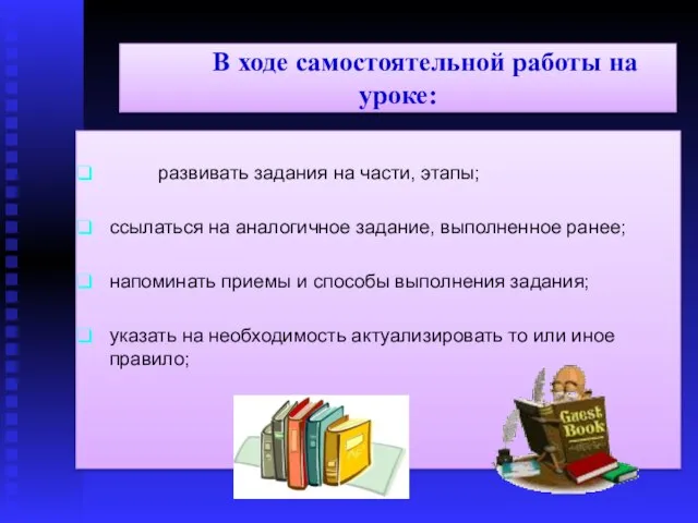 В ходе самостоятельной работы на уроке: развивать задания на части, этапы; ссылаться